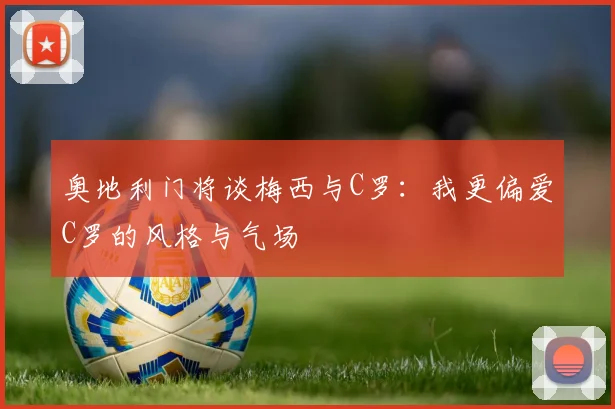奥地利门将谈梅西与C罗：我更偏爱C罗的风格与气场